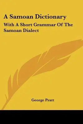 Dictionnaire des Samoans : Avec une courte grammaire du dialecte samoan - A Samoan Dictionary: With A Short Grammar Of The Samoan Dialect