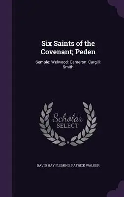 Six Saints de l'Alliance ; Peden : Semple : Welwood : Cameron : Cargill : Smith - Six Saints of the Covenant; Peden: Semple: Welwood: Cameron: Cargill: Smith