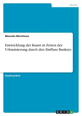 L'évolution de l'art à l'époque de l'urbanisation par l'influence de Banksys - Entwicklung der Kunst in Zeiten der Urbanisierung durch den Einfluss Banksys