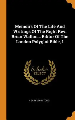 Mémoires de la vie et des écrits du révérend Brian Walton... Éditeur de la Bible polyglotte de Londres, 1 - Memoirs Of The Life And Writings Of The Right Rev. Brian Walton... Editor Of The London Polyglot Bible, 1