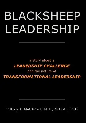 Blacksheep Leadership : l'histoire d'un défi de leadership et de la nature du leadership transformationnel - Blacksheep Leadership: a story about a Leadership Challenge and the nature of Transformational Leadership