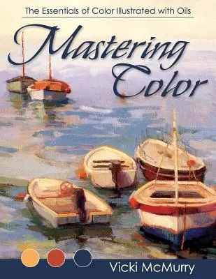 Maîtriser la couleur : l'essentiel de la couleur illustré avec des huiles - Mastering Color: The Essentials of Color Illustrated with Oils