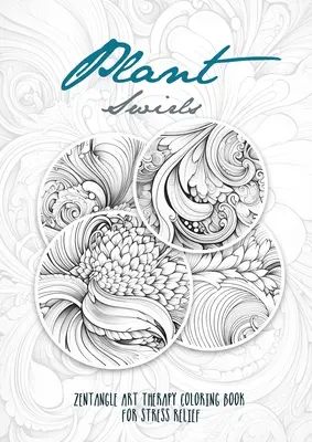Le livre de coloriage Zentangle pour le soulagement du stress : livre de coloriage zentangle Fleurs livre de coloriage relaxation - Plant Swirls Zentangle Art Therapy Coloring Book for Stress Relief: zentangle patterns coloring book Flowers Coloring Book relaxation