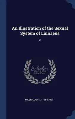 Illustration du système sexuel de Linné : 2 - An Illustration of the Sexual System of Linnaeus: 2