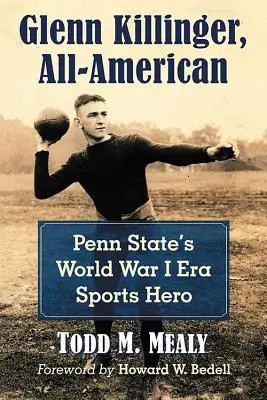 Glenn Killinger, All-American : Le héros sportif de Penn State à l'époque de la Première Guerre mondiale - Glenn Killinger, All-American: Penn State's World War I Era Sports Hero