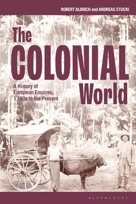 Le monde colonial : Une histoire des empires européens, des années 1780 à nos jours - The Colonial World: A History of European Empires, 1780s to the Present