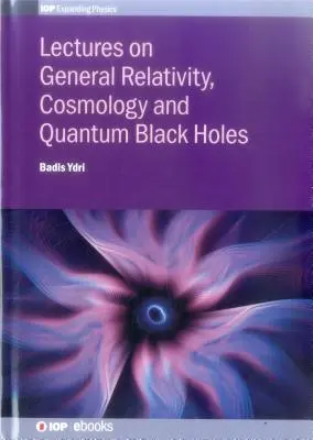 Conférences sur la relativité générale, la cosmologie et les trous noirs quantiques - Lectures on General Relativity, Cosmology and Quantum Black Holes