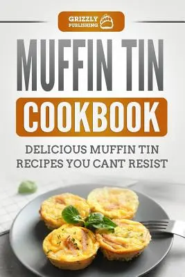 Livre de cuisine Muffin Tin : Délicieuses recettes de muffins auxquelles on ne peut résister - Muffin Tin Cookbook: Delicious Muffin Tin Recipes You Can't Resist