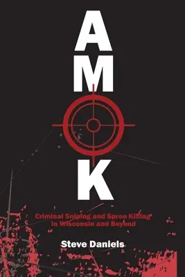 Amok : Criminalité et tueries en série dans le Wisconsin et au-delà - Amok: Criminal Sniping and Spree Killing in Wisconsin and Beyond