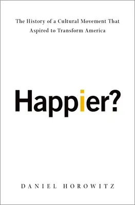 Plus heureux ? L'histoire d'un mouvement culturel qui aspirait à transformer l'Amérique - Happier?: The History of a Cultural Movement That Aspired to Transform America