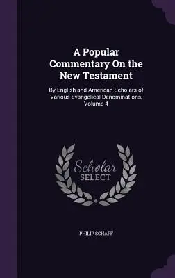 Un commentaire populaire sur le Nouveau Testament : Par des érudits anglais et américains de diverses dénominations évangéliques, Volume 4 - A Popular Commentary On the New Testament: By English and American Scholars of Various Evangelical Denominations, Volume 4