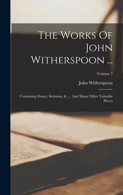 Les œuvres de John Witherspoon ... : Contenant des essais, des sermons, &. ... Et beaucoup d'autres pièces de valeur ; Volume 7 - The Works Of John Witherspoon ...: Containing Essays, Sermons, &. ... And Many Other Valuable Pieces; Volume 7