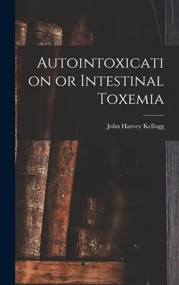 Autointoxication ou toxémie intestinale - Autointoxication or Intestinal Toxemia