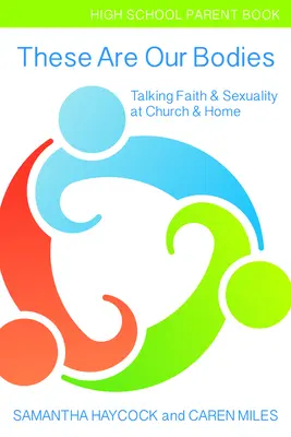 These Are Our Bodies, High School Parent Book : Parler de la foi et de la sexualité à l'église et à la maison (High School Parent Book) - These Are Our Bodies, High School Parent Book: Talking Faith & Sexuality at Church & Home (High School Parent Book)