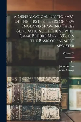 Un dictionnaire généalogique des premiers colons de la Nouvelle-Angleterre montrant trois générations de ceux qui sont arrivés avant mai 1692, sur la base des données de Farmer. - A Genealogical Dictionary of the First Settlers of New England Showing Three Generations of Those who Came Before May, 1692, on the Basis of Farmer's