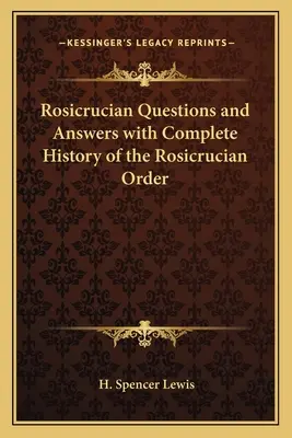 Questions et réponses rosicruciennes avec l'histoire complète de l'ordre rosicrucien - Rosicrucian Questions and Answers with Complete History of the Rosicrucian Order