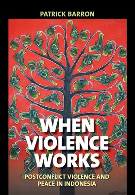 Quand la violence fonctionne : La violence post-conflit et la paix en Indonésie - When Violence Works: Postconflict Violence and Peace in Indonesia