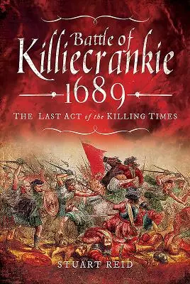 La bataille de Killiecrankie 1689 : Le dernier acte de l'époque meurtrière - Battle of Killiecrankie 1689: The Last Act of the Killing Times