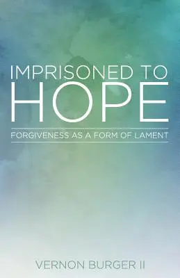 Emprisonné à l'espoir : Le pardon comme forme de lamentation - Imprisoned to Hope: Forgiveness as a Form of Lament
