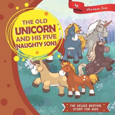 La vieille licorne et ses cinq vilains fils : L'histoire du coucher de luxe pour les enfants - The Old Unicorn and His five Naughty Sons: The Deluxe Bedtime Story for Kids