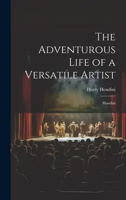 La vie aventureuse d'un artiste polyvalent : Houdini - The Adventurous Life of a Versatile Artist: Houdini
