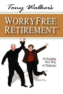 La retraite sans souci de Tony Walker : Une nouvelle façon de penser passionnante ! - Tony Walker's Worryfree Retirement: An Exciting New Way of Thinking!