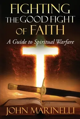 Le bon combat de la foi : Un guide pour le combat spirituel - Fighting The Good Fight of Faith: A Guide to Spiritual Warfare