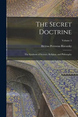 La Doctrine Secrète : La synthèse de la science, de la religion et de la philosophie ; Volume 3 - The Secret Doctrine: The Synthesis of Science, Religion, and Philosophy; Volume 3