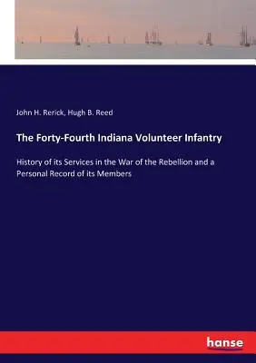 Le quarante-quatrième régiment d'infanterie volontaire de l'Indiana : Histoire de ses services pendant la guerre de rébellion et récit personnel de ses membres - The Forty-Fourth Indiana Volunteer Infantry: History of its Services in the War of the Rebellion and a Personal Record of its Members