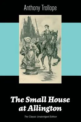 La petite maison d'Allington (édition classique non abrégée) - The Small House at Allington (The Classic Unabridged Edition)