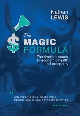 La formule magique : Le secret intemporel de la santé économique et de la prospérité - The Magic Formula: The Timeless Secret To Economic Health and Prosperity