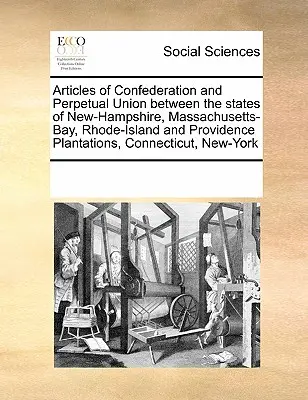 Articles de confédération et d'union perpétuelle entre les États du New-Hampshire, du Massachusetts-Bay, de Rhode-Island et des Plantations de la Providence. - Articles of Confederation and Perpetual Union Between the States of New-Hampshire, Massachusetts-Bay, Rhode-Island and Providence Plantations, Connect
