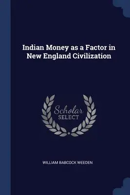 L'argent des Indiens comme facteur de la civilisation de la Nouvelle-Angleterre - Indian Money as a Factor in New England Civilization