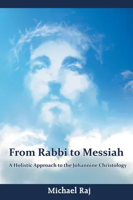 Du Rabbin au Messie : Une approche holistique de la christologie johannique - From Rabbi to Messiah: A Holistic Approach to the Johannine Christology