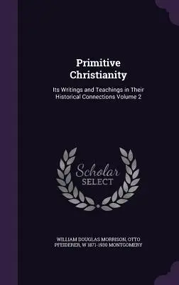 Le christianisme primitif : Ses écrits et ses enseignements dans leurs rapports historiques Volume 2 - Primitive Christianity: Its Writings and Teachings in Their Historical Connections Volume 2