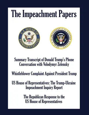 The Impeachment Papers : Transcription sommaire de la conversation téléphonique de Donald Trump avec Volodymyr Zelensky ; Plainte d'un dénonciateur contre le président de la République. - The Impeachment Papers: Summary Transcript of Donald Trump's Phone Conversation with Volodymyr Zelensky; Whistleblower Complaint Against Presi