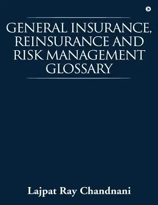 Glossaire de l'assurance générale, de la réassurance et de la gestion des risques - General Insurance, Reinsurance and Risk Management Glossary