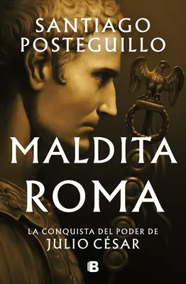 Maldita Roma : La Conquista del Poder de Julio Csar / Rome maudite - Maldita Roma: La Conquista del Poder de Julio Csar / Accursed Rome