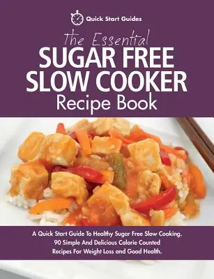 The Essential Sugar Free Slow Cooker Recipe Book : Un guide de démarrage rapide pour une cuisine lente saine et sans sucre. 90 recettes simples et délicieuses à base de calories. - The Essential Sugar Free Slow Cooker Recipe Book: A Quick Start Guide To Healthy Sugar Free Slow Cooking. 90 Simple And Delicious Calorie Counted Reci