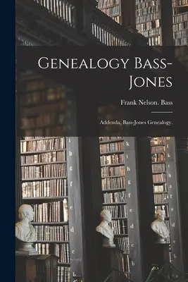 Généalogie Bass-Jones : Addenda, Généalogie Bass-Jones. - Genealogy Bass-Jones: Addenda, Bass-Jones Genealogy.