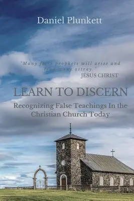 Apprendre à discerner : reconnaître les faux enseignements dans l'église chrétienne d'aujourd'hui - LEARN to DISCERN: Recognizing False Teaching In the Christian church Today