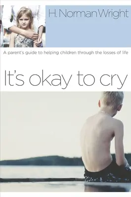 C'est normal de pleurer : Guide à l'usage des parents pour aider les enfants à surmonter les pertes de la vie - It's Okay to Cry: A Parent's Guide to Helping Children Through the Losses of Life