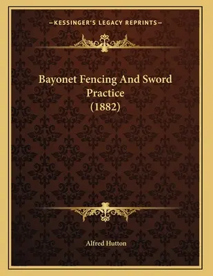 Escrime à la baïonnette et pratique de l'épée (1882) - Bayonet Fencing And Sword Practice (1882)