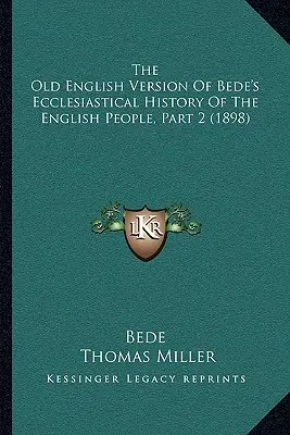 La vieille version anglaise de l'histoire ecclésiastique du peuple anglais de Bède, deuxième partie (1898) - The Old English Version Of Bede's Ecclesiastical History Of The English People, Part 2 (1898)