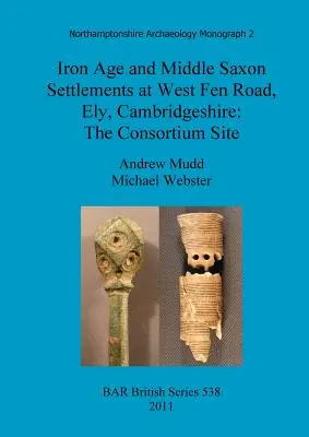 Établissements de l'âge du fer et du Saxon moyen à West Fen Road, Ely, Cambridgeshire : Le site du Consortium - Iron Age and Middle Saxon Settlements at West Fen Road, Ely, Cambridgeshire: The Consortium Site