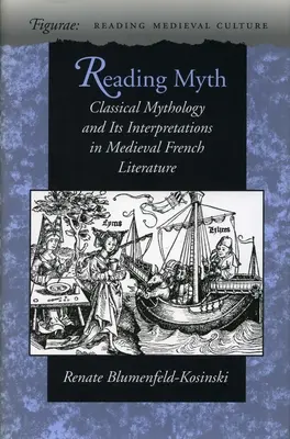 Lire le mythe : la mythologie classique et ses interprétations dans la littérature française médiévale - Reading Myth: Classical Mythology and Its Interpretations in Medieval French Literature