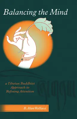 L'équilibre de l'esprit : Une approche bouddhiste tibétaine pour affiner l'attention - Balancing The Mind: A Tibetan Buddhist Approach To Refining Attention