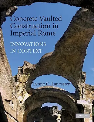 La construction de voûtes en béton dans la Rome impériale - Concrete Vaulted Construction in Imperial Rome