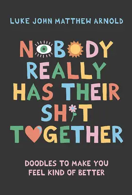Personne n'a vraiment les coudées franches : Des gribouillis pour se sentir mieux - Nobody Really Has Their Sh*t Together: Doodles to Make You Feel Kind of Better