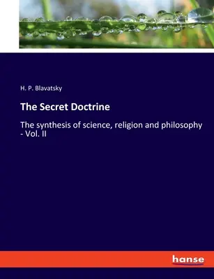 La Doctrine Secrète : La synthèse de la science, de la religion et de la philosophie - Vol. II - The Secret Doctrine: The synthesis of science, religion and philosophy - Vol. II